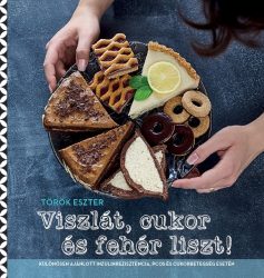 Török Eszter: Viszlát, cukor és fehér liszt! - KEMÉNY BORÍTÓS!