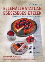 Török Eszter: Ellenállhatatlan egészséges ételek